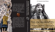 EXCLUSIV. Pe 12 noiembrie, la Severin, va fi lansat volumul „Părintele Nil Dorobanțu. Nebun pentru Hristos și flacără vie a monahismului sec. al XX-lea”. Culisele acestei remarcabile apariții editoriale