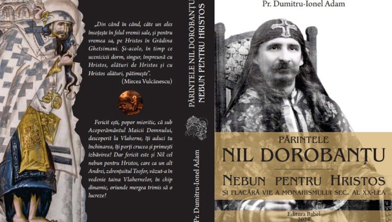 EXCLUSIV. Pe 12 noiembrie, la Severin, va fi lansat volumul „Părintele Nil Dorobanțu. Nebun pentru Hristos și flacără vie a monahismului sec. al XX-lea”. Culisele acestei remarcabile apariții editoriale